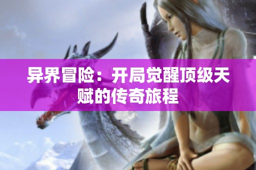 异界冒险：开局觉醒顶级天赋的传奇旅程
