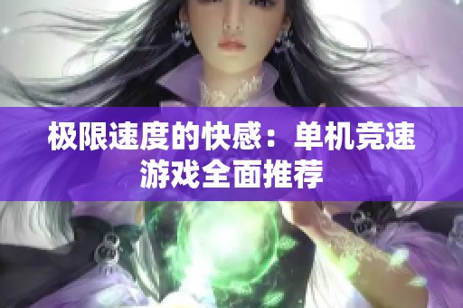 极限速度的快感：单机竞速游戏全面推荐