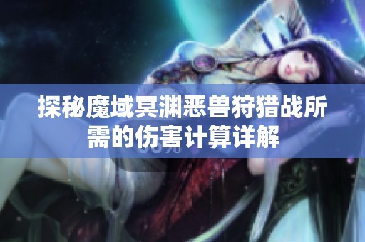 探秘魔域冥渊恶兽狩猎战所需的伤害计算详解