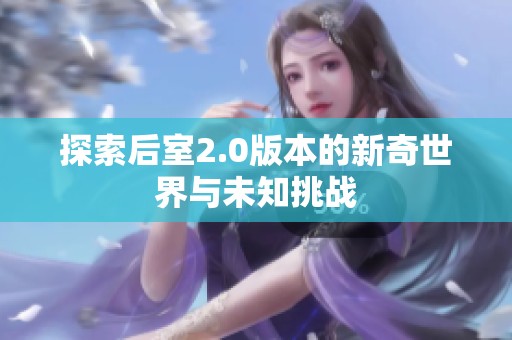 探索后室2.0版本的新奇世界与未知挑战