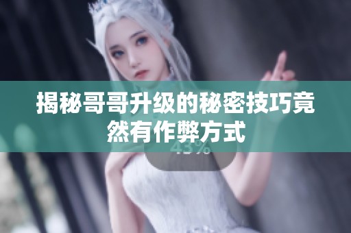 揭秘哥哥升级的秘密技巧竟然有作弊方式