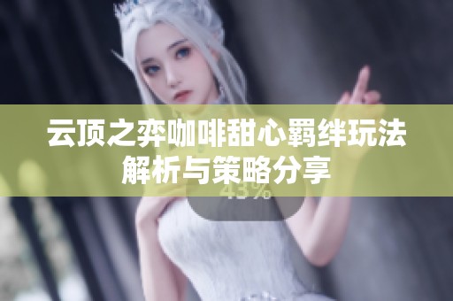 云顶之弈咖啡甜心羁绊玩法解析与策略分享