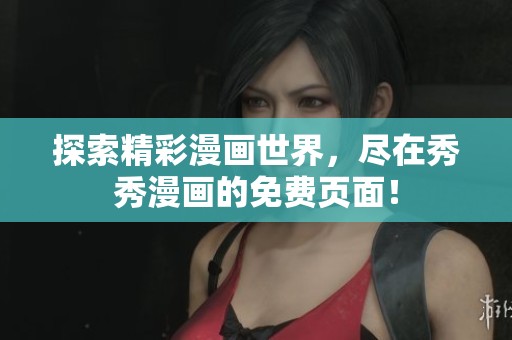 探索精彩漫画世界，尽在秀秀漫画的免费页面！