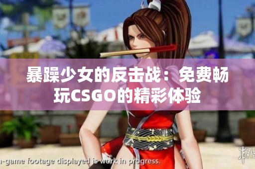 暴躁少女的反击战：免费畅玩CSGO的精彩体验