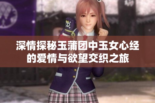 深情探秘玉蒲团中玉女心经的爱情与欲望交织之旅