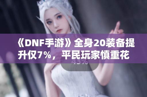 《DNF手游》全身20装备提升仅7%，平民玩家慎重花费泰拉！
