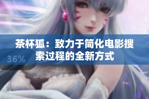 茶杯狐：致力于简化电影搜索过程的全新方式