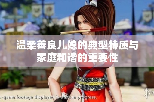 温柔善良儿媳的典型特质与家庭和谐的重要性