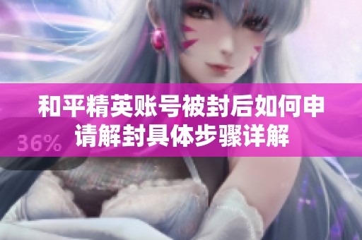 和平精英账号被封后如何申请解封具体步骤详解