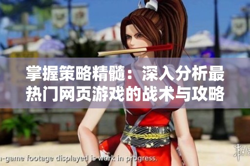 掌握策略精髓：深入分析最热门网页游戏的战术与攻略