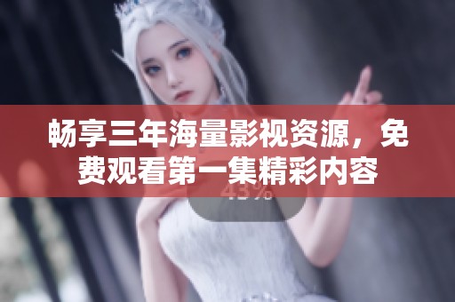 畅享三年海量影视资源，免费观看第一集精彩内容