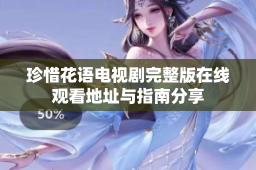 珍惜花语电视剧完整版在线观看地址与指南分享