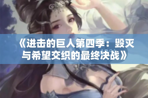 《进击的巨人第四季：毁灭与希望交织的最终决战》