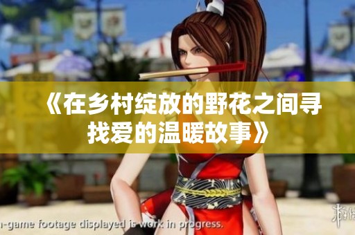 《在乡村绽放的野花之间寻找爱的温暖故事》