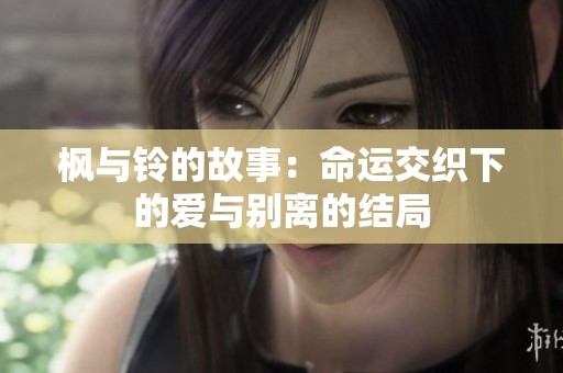 枫与铃的故事：命运交织下的爱与别离的结局