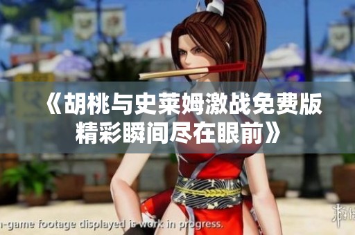 《胡桃与史莱姆激战免费版精彩瞬间尽在眼前》