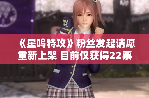 《星鸣特攻》粉丝发起请愿重新上架 目前仅获得22票
