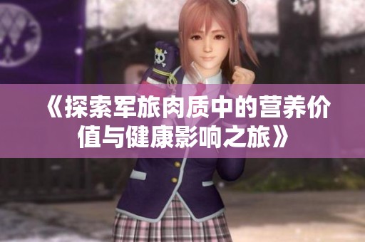 《探索军旅肉质中的营养价值与健康影响之旅》