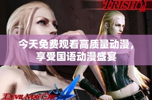 今天免费观看高质量动漫，享受国语动漫盛宴