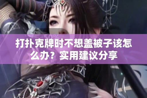 打扑克牌时不想盖被子该怎么办？实用建议分享