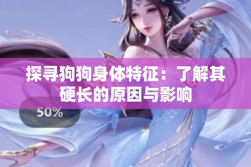 探寻狗狗身体特征：了解其硬长的原因与影响