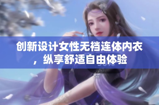 创新设计女性无裆连体内衣，纵享舒适自由体验