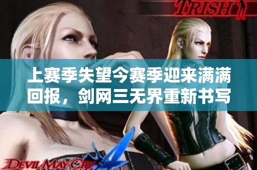 上赛季失望今赛季迎来满满回报，剑网三无界重新书写精彩人生