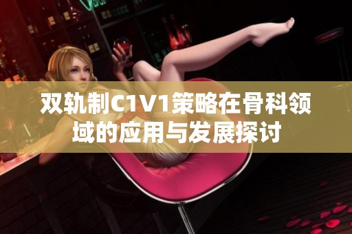 双轨制C1V1策略在骨科领域的应用与发展探讨
