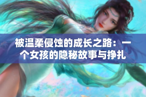 被温柔侵蚀的成长之路：一个女孩的隐秘故事与挣扎