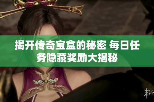 揭开传奇宝盒的秘密 每日任务隐藏奖励大揭秘