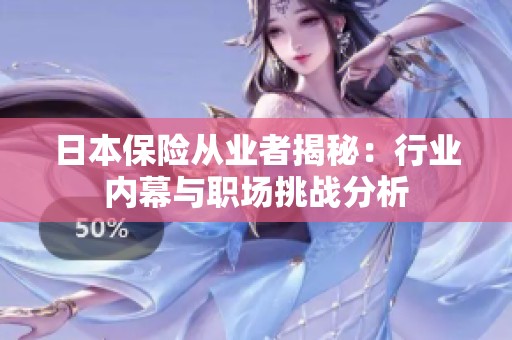 日本保险从业者揭秘：行业内幕与职场挑战分析