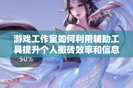 游戏工作室如何利用辅助工具提升个人搬砖效率和信息安全
