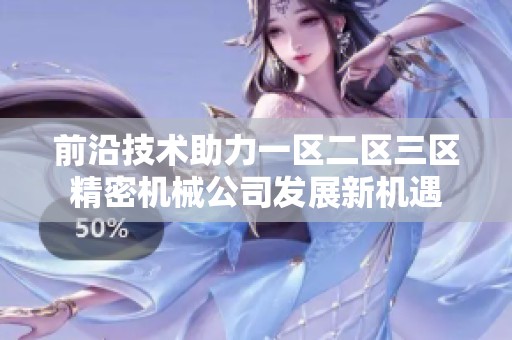 前沿技术助力一区二区三区精密机械公司发展新机遇