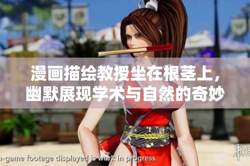 漫画描绘教授坐在根茎上，幽默展现学术与自然的奇妙结合