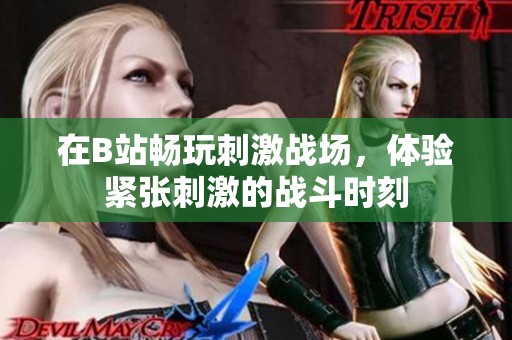 在B站畅玩刺激战场，体验紧张刺激的战斗时刻
