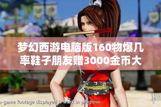 梦幻西游电脑版160物爆几率鞋子朋友赠3000金币大揭秘