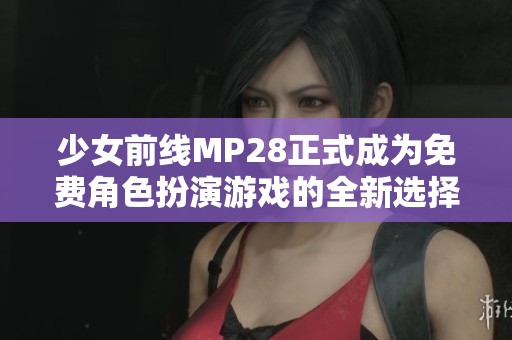 少女前线MP28正式成为免费角色扮演游戏的全新选择