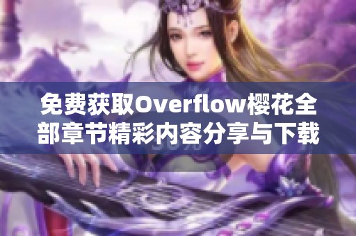 免费获取Overflow樱花全部章节精彩内容分享与下载指南