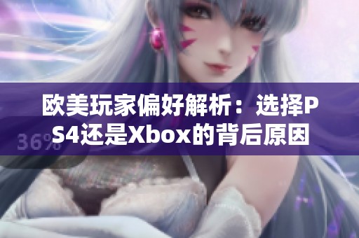 欧美玩家偏好解析：选择PS4还是Xbox的背后原因