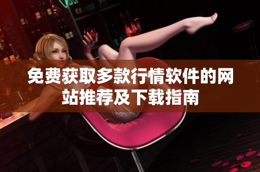 免费获取多款行情软件的网站推荐及下载指南
