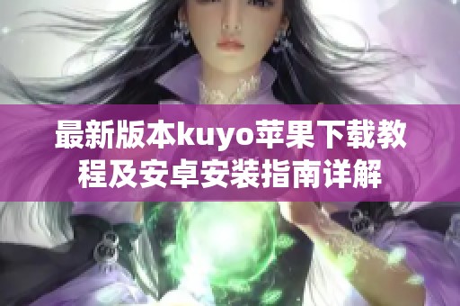 最新版本kuyo苹果下载教程及安卓安装指南详解