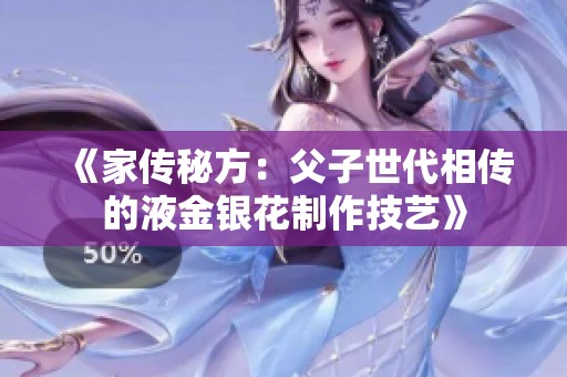 《家传秘方：父子世代相传的液金银花制作技艺》