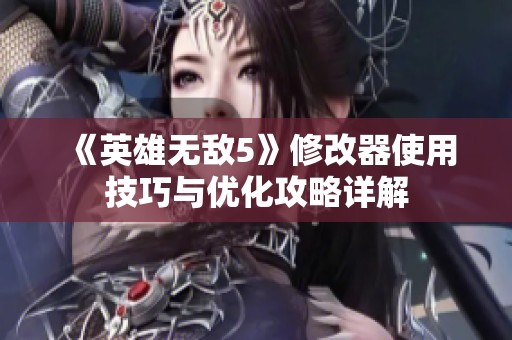 《英雄无敌5》修改器使用技巧与优化攻略详解