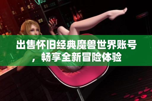 出售怀旧经典魔兽世界账号，畅享全新冒险体验