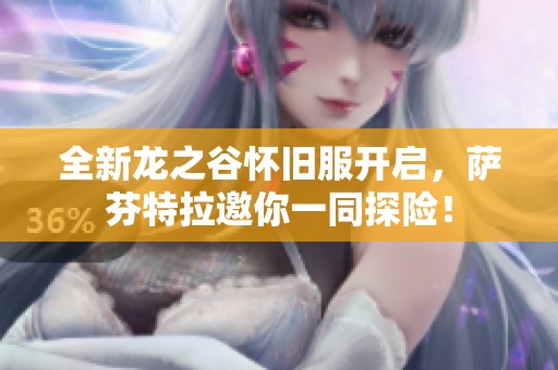 全新龙之谷怀旧服开启，萨芬特拉邀你一同探险！