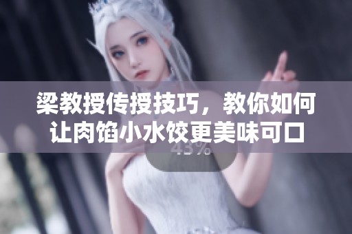 梁教授传授技巧，教你如何让肉馅小水饺更美味可口
