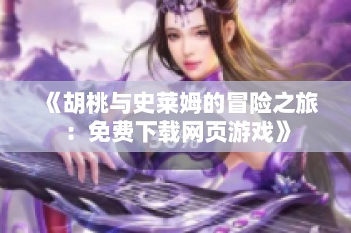 《胡桃与史莱姆的冒险之旅：免费下载网页游戏》