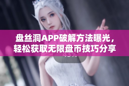 盘丝洞APP破解方法曝光，轻松获取无限盘币技巧分享