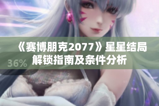 《赛博朋克2077》星星结局解锁指南及条件分析