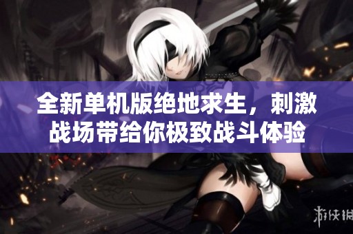 全新单机版绝地求生，刺激战场带给你极致战斗体验